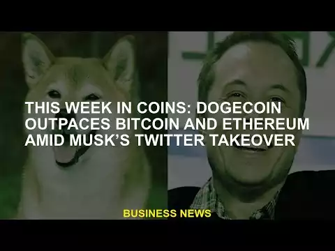 This week at Coins: Dogecoin leaves Bitcoin and Ethereum in the midst of Musk's Twitter inheritance