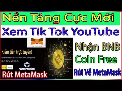 Bscads Xem Tik Tok YouTube Nhận BNB Coin Miễn Phí Rút Về MetaMask Trust (Nền Tảng Cực Mới)