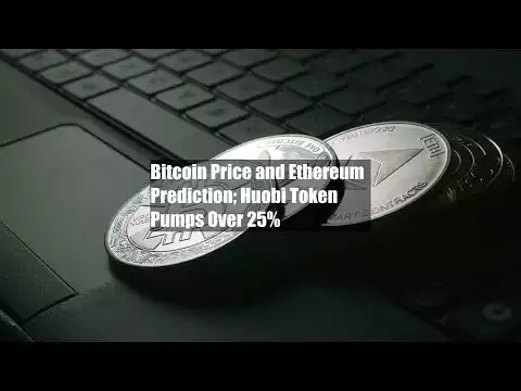 Bitcoin Price and Ethereum Prediction; Huobi Token Pumps Over 25%