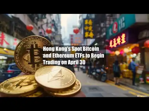 Hong Kong?s Spot Bitcoin and Ethereum ETFs to Begin Trading on April