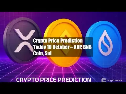 Crypto Price Prediction Today 10 October ? XRP, BNB Coin, Sui
